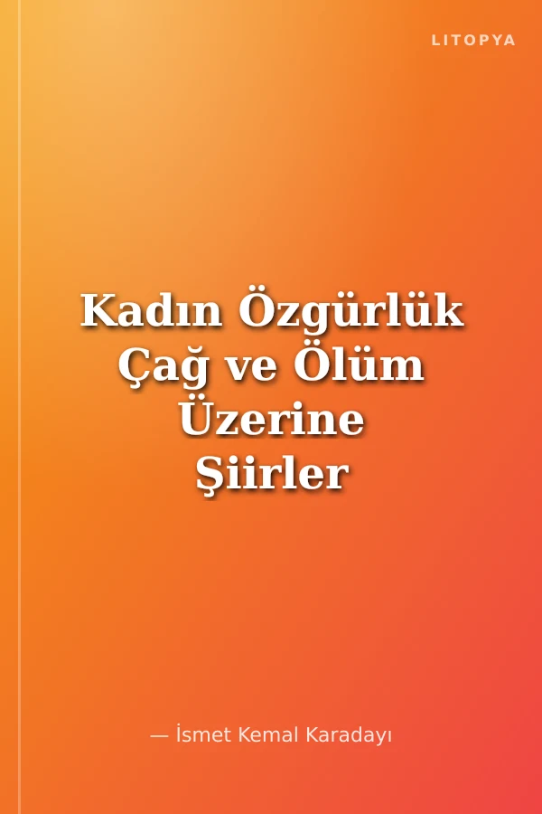 Kadın Özgürlük Çağ ve Ölüm Üzerine Şiirler