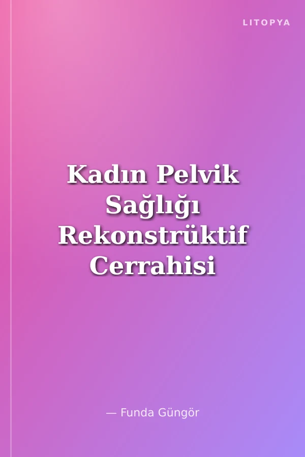 Kadın Pelvik Sağlığı Rekonstrüktif Cerrahisi Klinik Pratik - Cerrahi Atlası