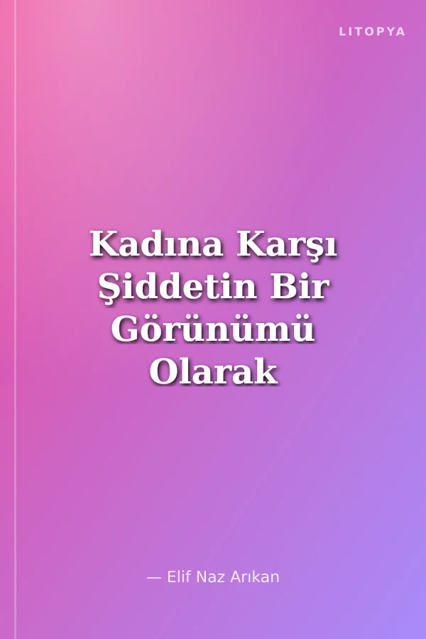 Kadına Karşı Şiddetin Bir Görünümü Olarak Femisid
