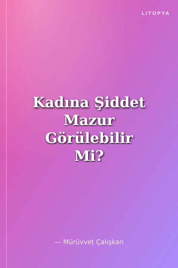 Kadına Şiddet Mazur Görülebilir Mi?