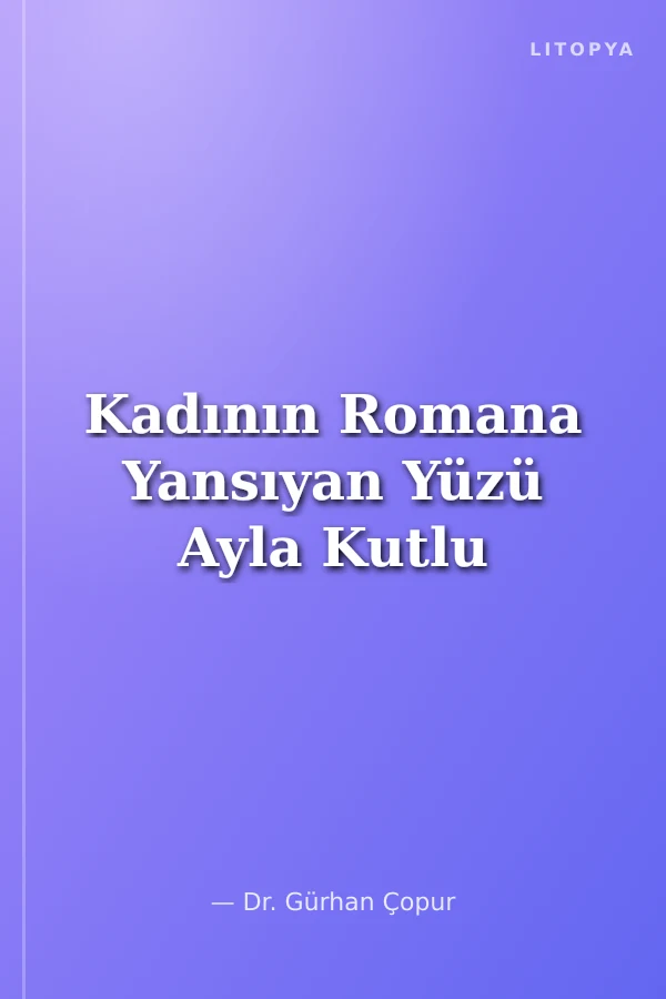 Kadının Romana Yansıyan Yüzü Ayla Kutlu