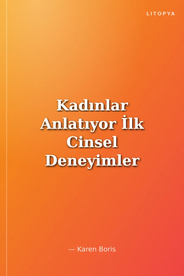 Kadınlar Anlatıyor İlk Cinsel Deneyimler / Nasıl Yaşadılar Neler Hissettiler