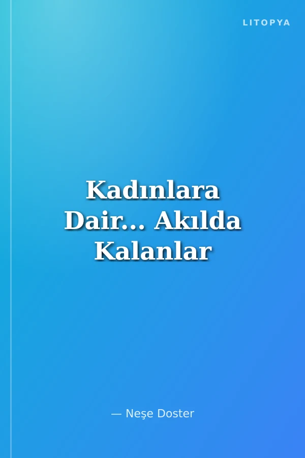 Kadınlara Dair... Akılda Kalanlar