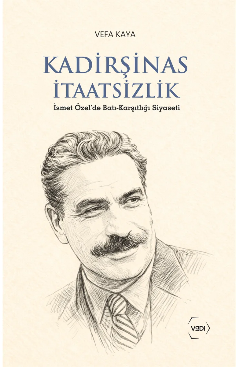 Kadirşinas İtaatsizlik İsmet Özel'de Batı-Karşıtlığı Siyaseti