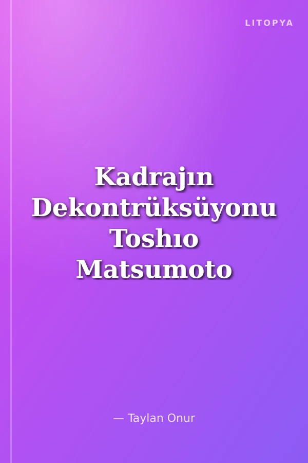Kadrajın Dekontrüksüyonu Toshıo Matsumoto
