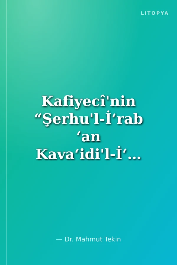 Kafiyecî'nin “Şerhu'l-İ‘rab ‘an Kava‘idi'l-İ‘rab” Adlı Eseri Dil ve Üslup Açısından İnceleme