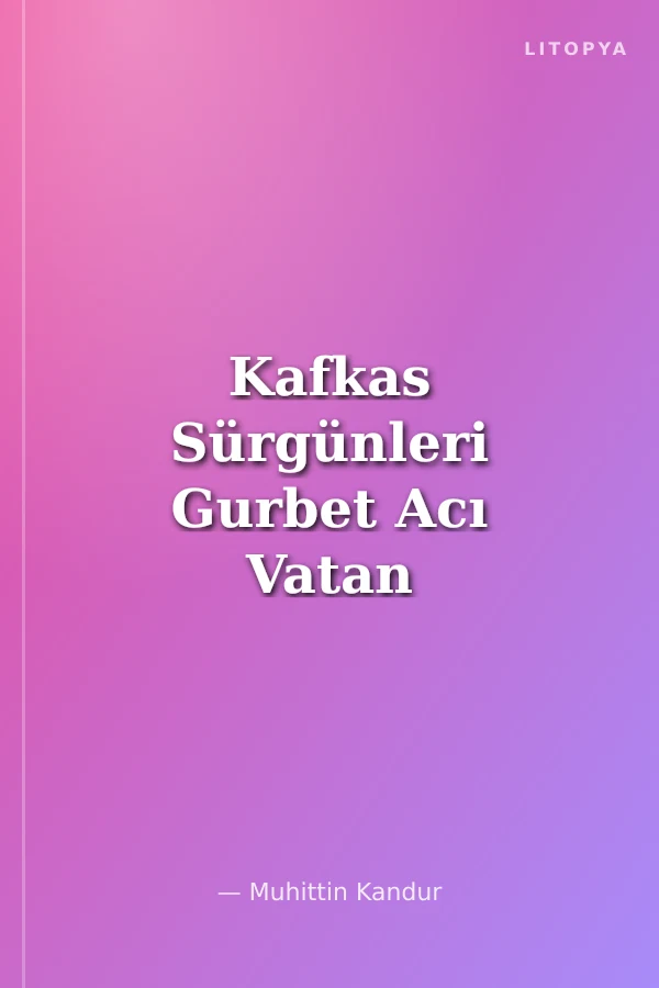 Kafkas Sürgünleri Gurbet Acı Vatan