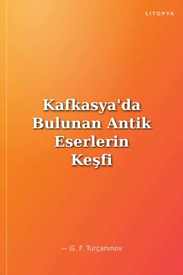 Kafkasya'da Bulunan Antik Eserlerin Keşfi ve Yazılarının Çözümlenmesi