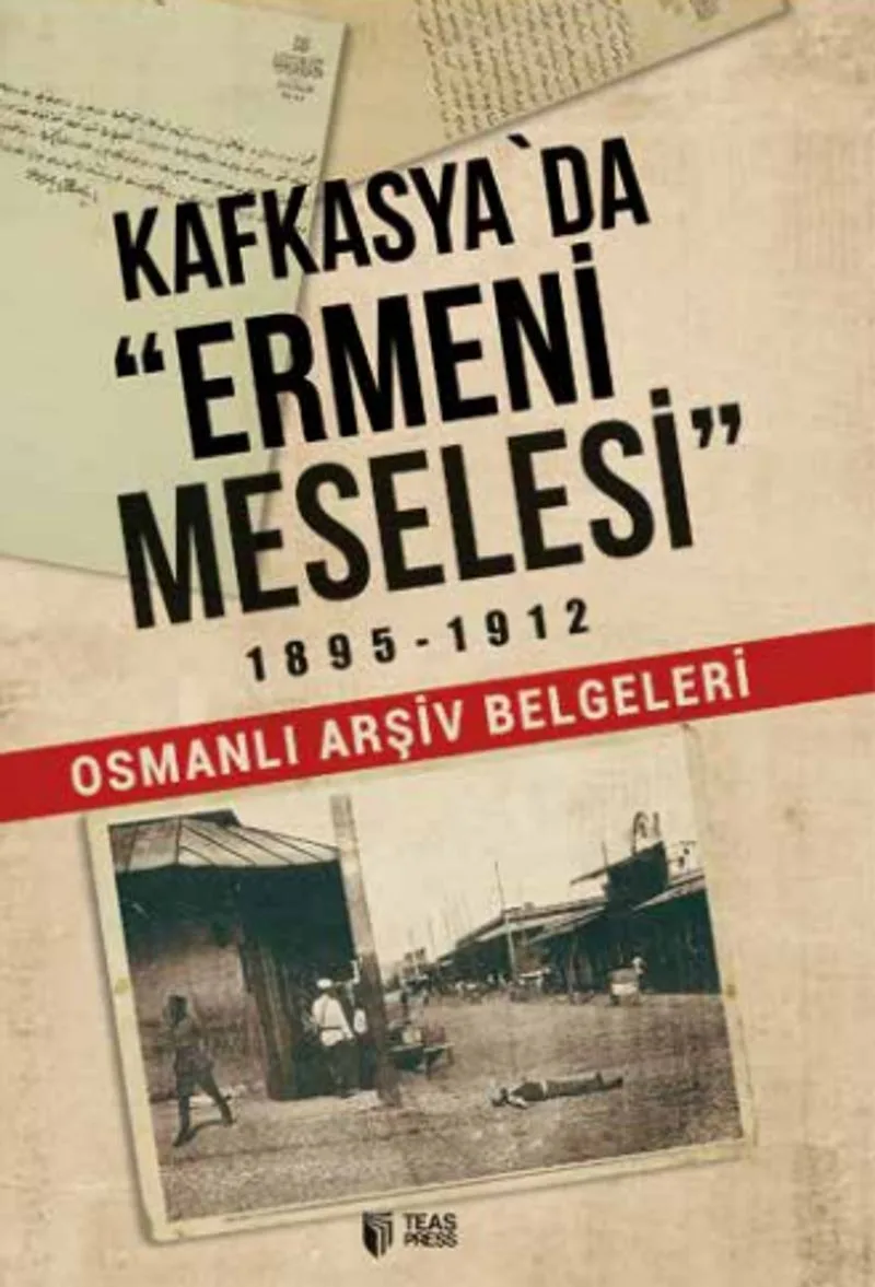 Kafkasya'da Ermeni Meselesi 1895-1912 Osmanlı Arşiv Belgeleri