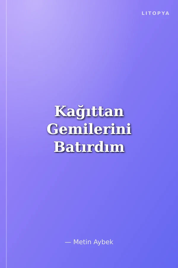 Kağıttan Gemilerini Batırdım
