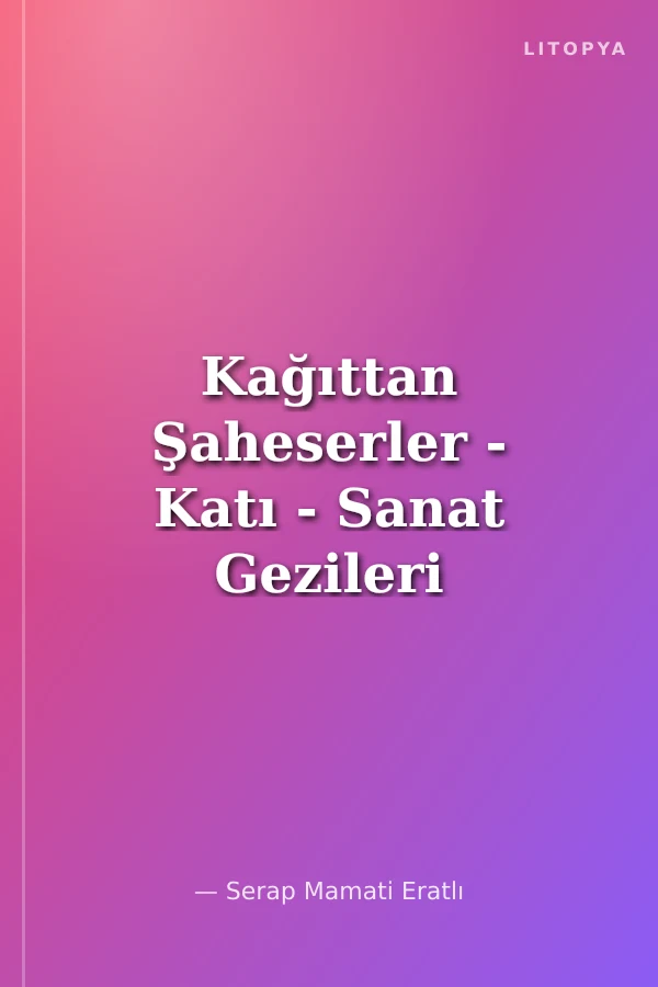 Kağıttan Şaheserler - Katı - Sanat Gezileri