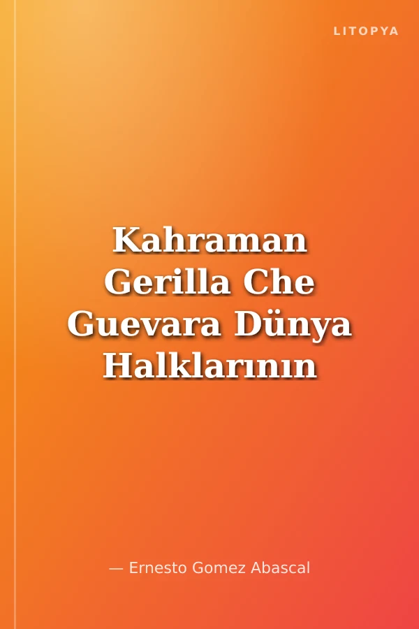 Kahraman Gerilla Che Guevara Dünya Halklarının Devrimci Mücadelesinde Yaşıyor