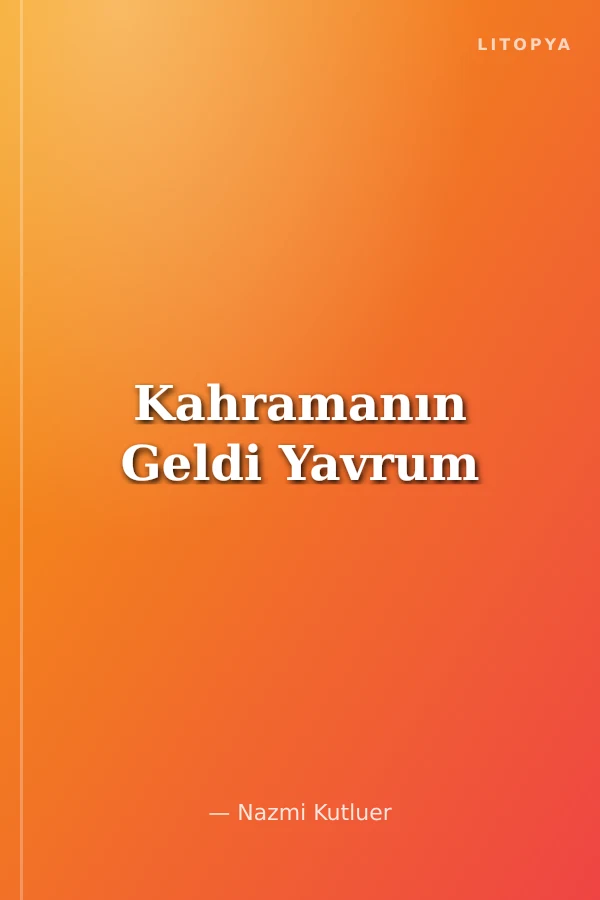 Kahramanın Geldi Yavrum