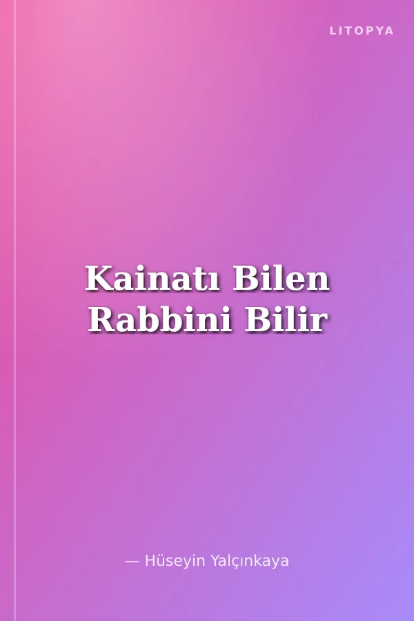 Kainatı Bilen Rabbini Bilir