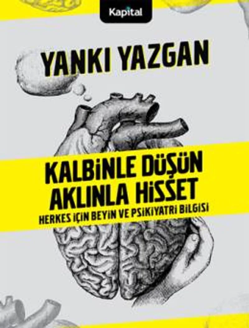 Kalbinle Düşün Aklınla Hisset Herkes İçin Beyin ve Psikiyatri Bilgisi