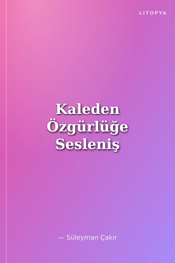 Kaleden Özgürlüğe Sesleniş