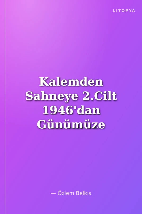 Kalemden Sahneye 2.Cilt 1946'dan Günümüze Türk Oyun Yazarlığında Eğilimler