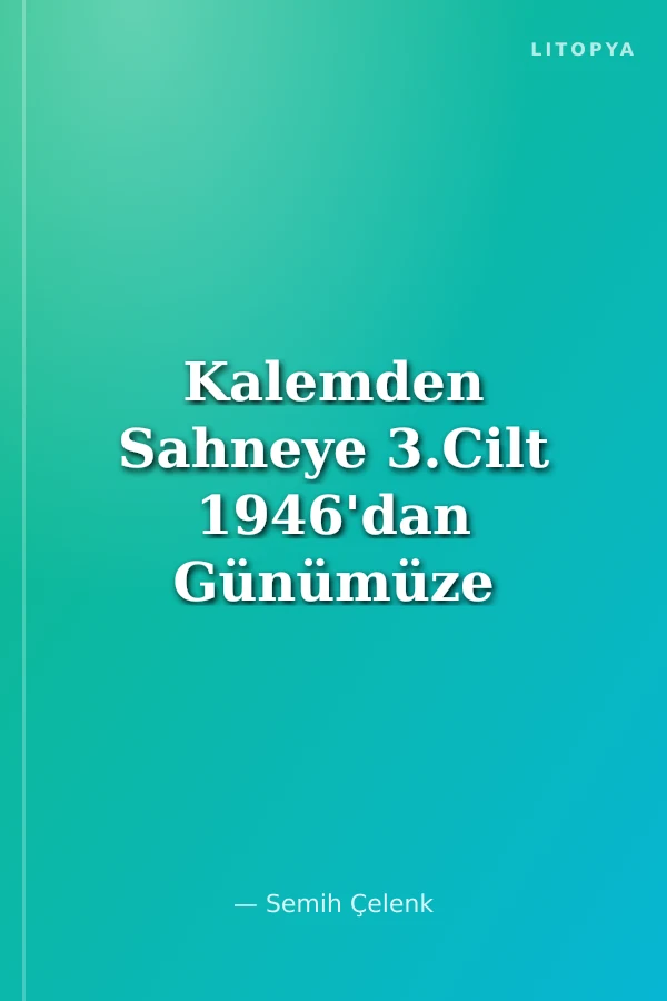 Kalemden Sahneye 3.Cilt 1946'dan Günümüze Türk Oyun Yazarlığında Eğilimler