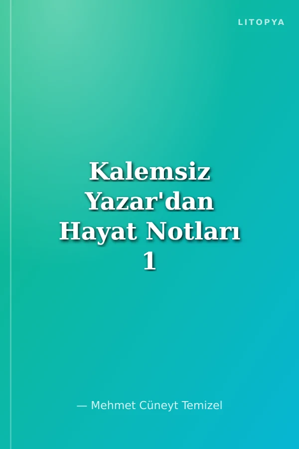 Kalemsiz Yazar'dan Hayat Notları 1