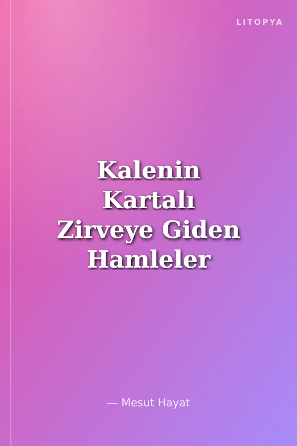 Kalenin Kartalı Zirveye Giden Hamleler