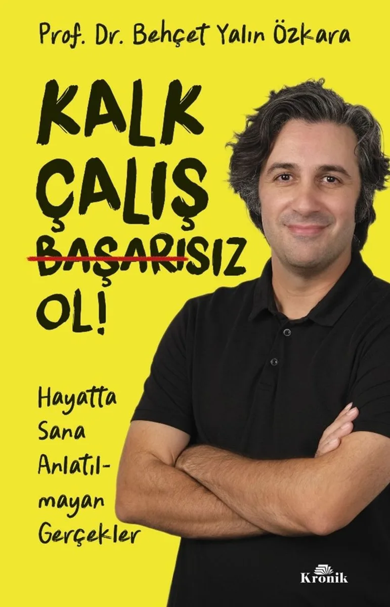 Kalk, Çalış, Başarısız Ol! Hayatta Sana Anlatılmayan Gerçekler
