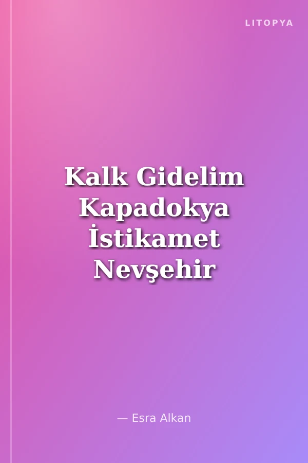 Kalk Gidelim Kapadokya İstikamet Nevşehir