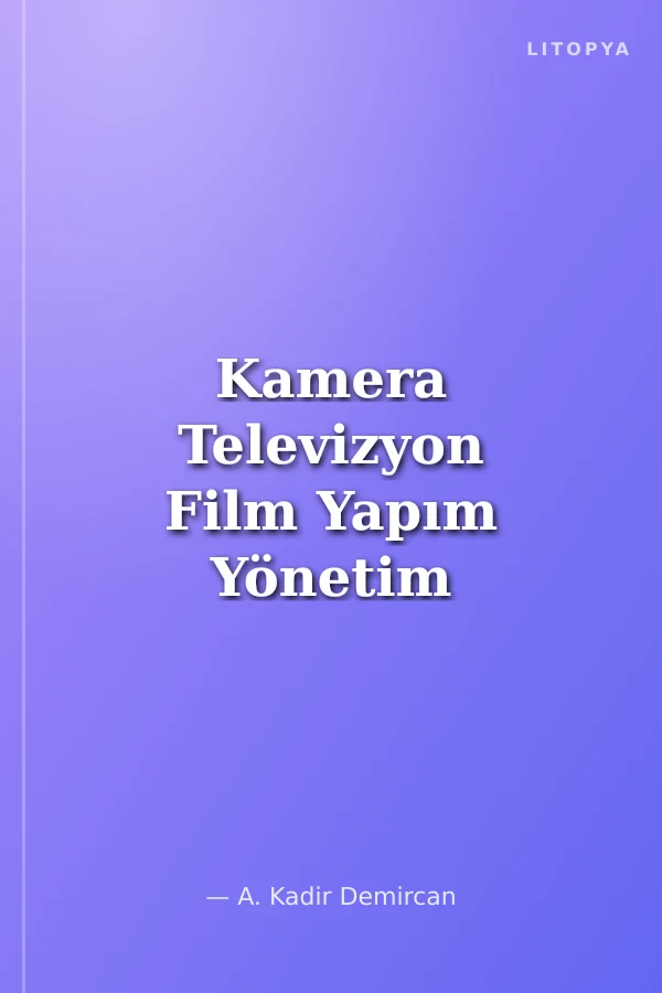 Kamera Televizyon Film Yapım Yönetim A'dan Z'ye