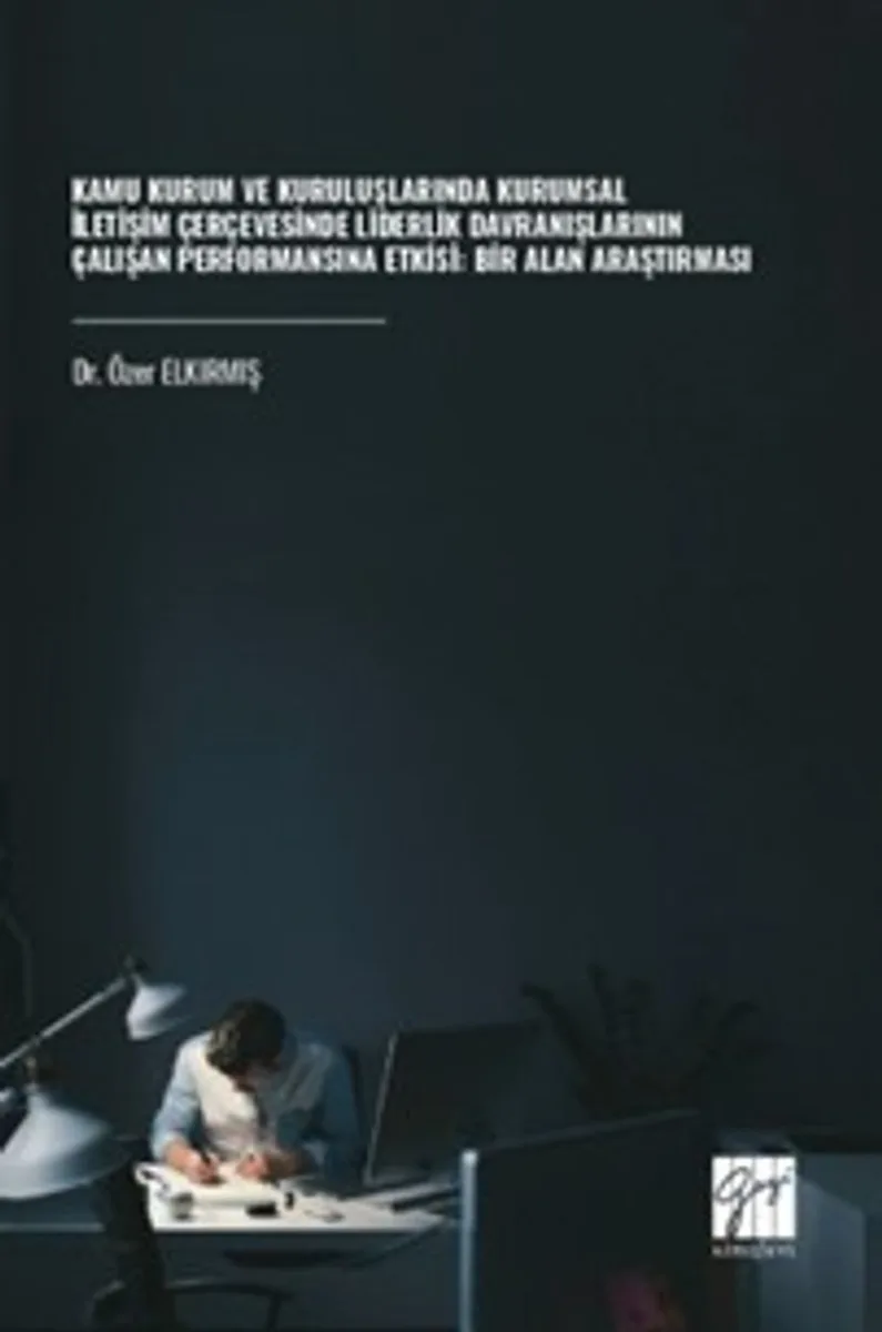 Kamu Kurum ve Kuruluşlarında Kurumsal İletişim Çerçevesinde Liderlik Davranışlarının Çalışan Performansına Etkisi: Bir Alan Araştırması