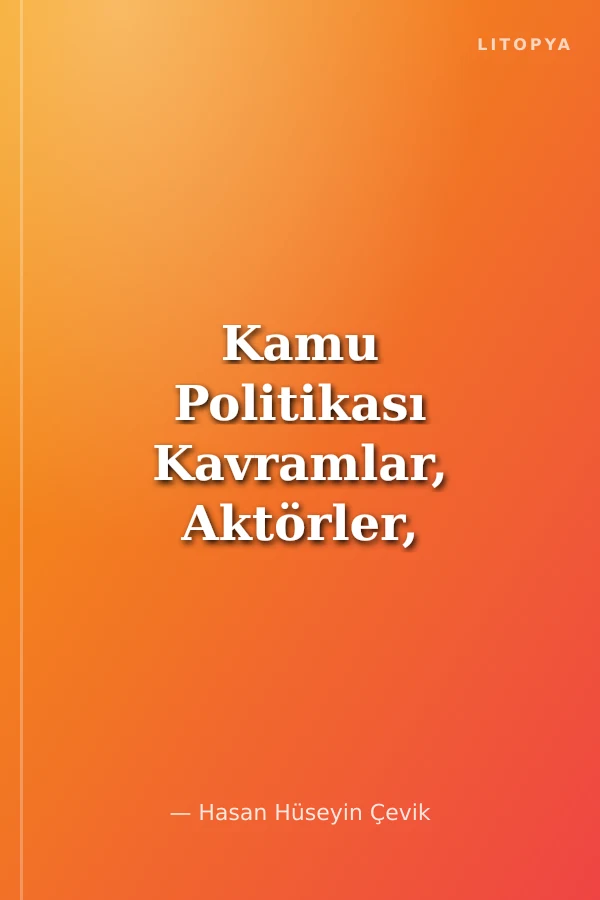 Kamu Politikası Kavramlar, Aktörler, Süreç, Modeller, Analiz, Karar Verme
