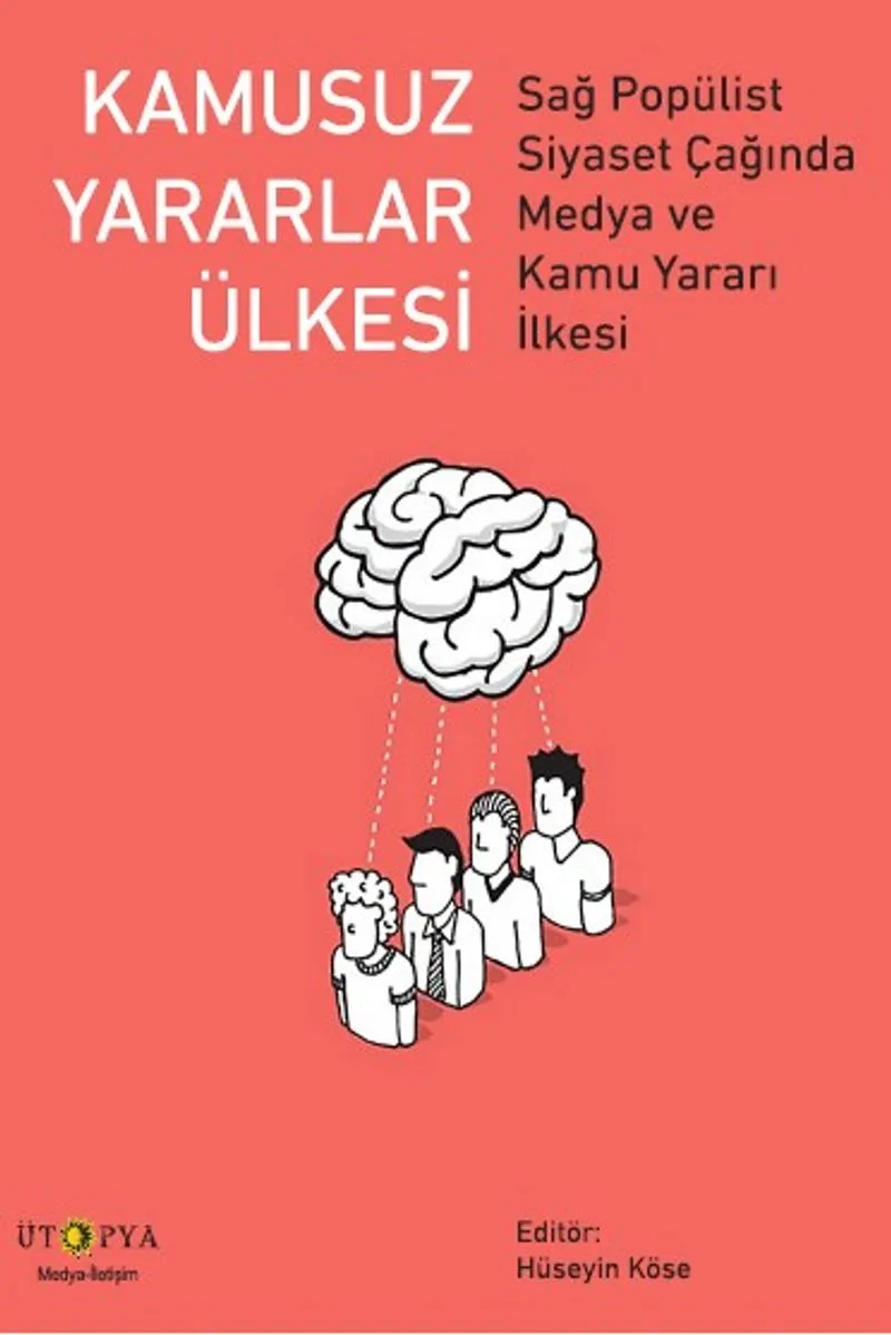 Kamusuz Yararlar Ülkesi Sağ Popülist Siyaset Çağında Medya ve Kamu Yararı İlkesi