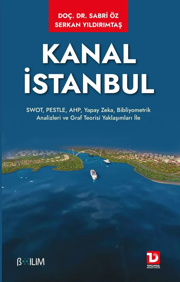 Kanal İstanbul SWOT, PESTLE, AHP, Yapay Zeka, Bibliyometrik Analizleri ve Graf Teorisi Yaklaşımları ile