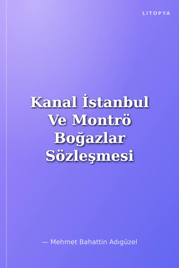 Kanal İstanbul Ve Montrö Boğazlar Sözleşmesi