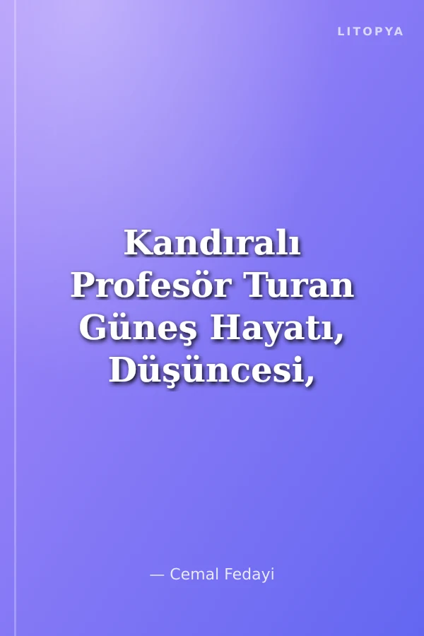 Kandıralı Profesör Turan Güneş Hayatı, Düşüncesi, Kişiliği