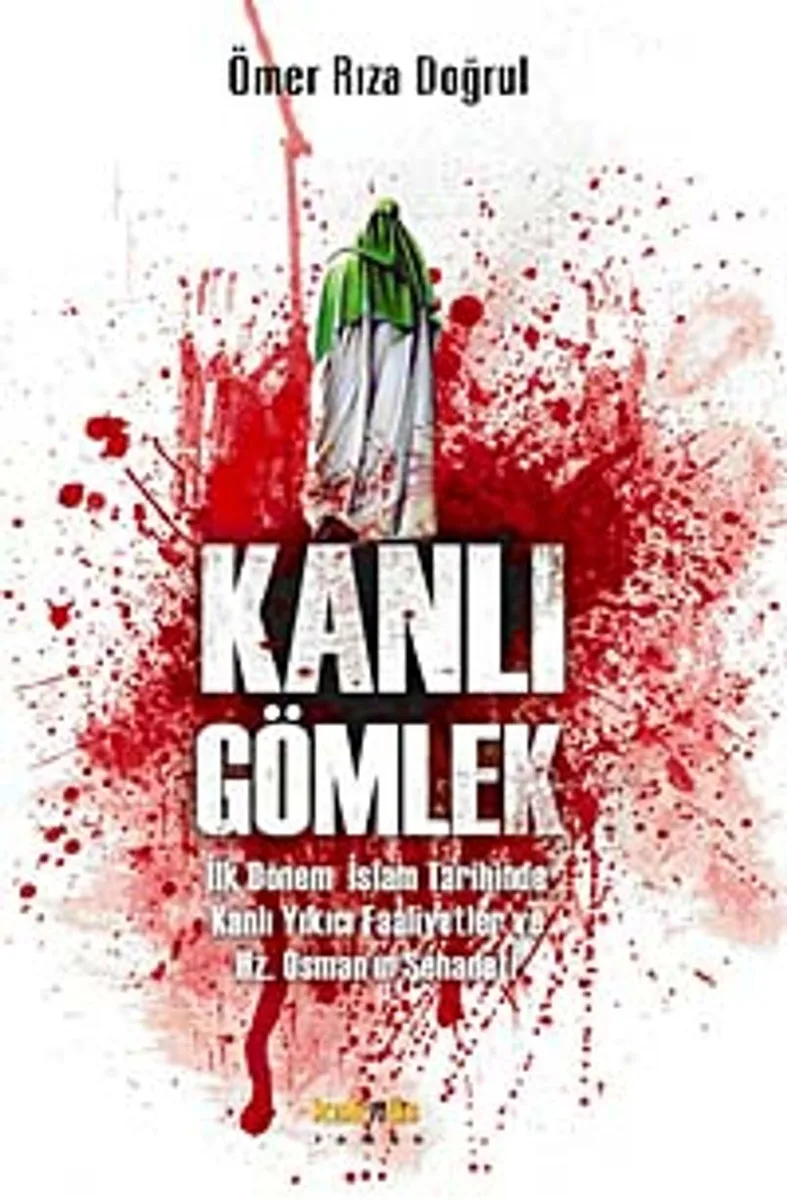 Kanlı Gömlek İlk Dönem İslam Tarihinde Kanlı Yıkıcı Faaliyetler ve Hz. Osman'ın Şehadeti