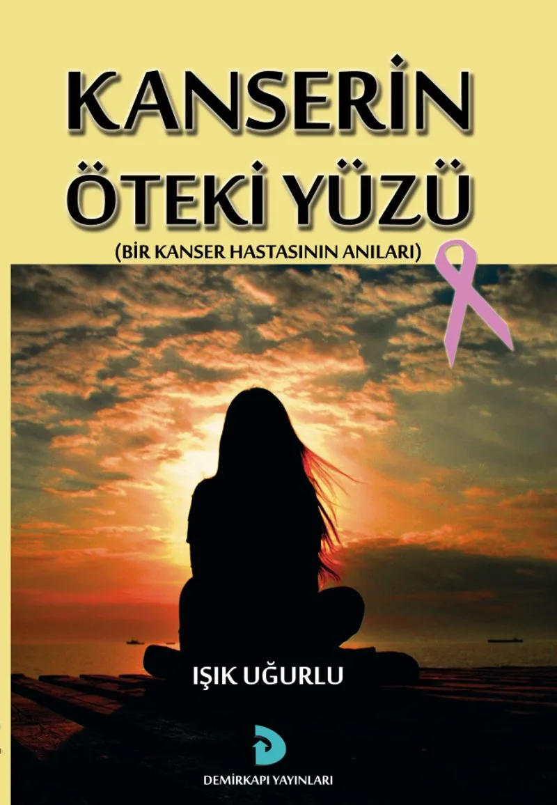 Kanserin Öteki Yüzü Bir Kanser Hastasının Anıları