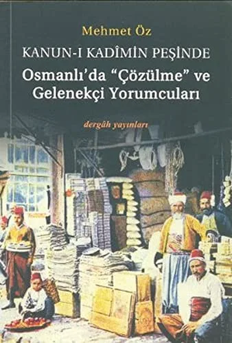 Kanun-ı Kadimin Peşinde Osmanlı'da "Çözülme" ve Gelenekçi Yorumcuları