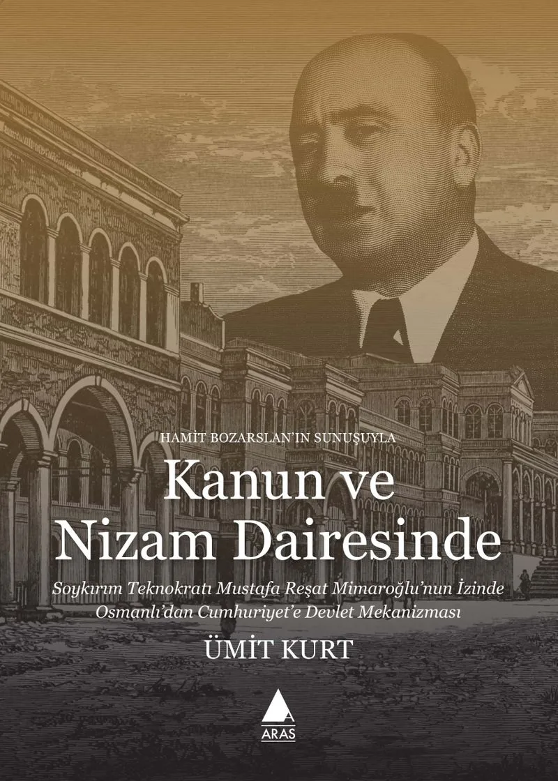 Kanun ve Nizam Dairesinde Soykırım Teknokratı Mustafa Reşat Mimaroğlu'nun İzinde Osmanlı'dan Cumhuriyet'e Devlet Mekanizması
