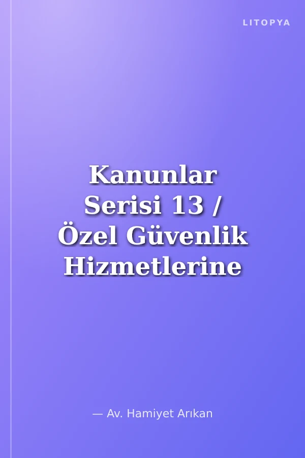 Kanunlar Serisi 13 / Özel Güvenlik Hizmetlerine Dair Kanun