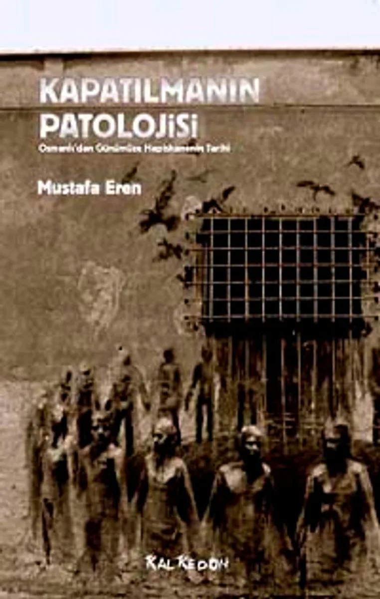 Kapatılmanın Patolojisi Osmanlı'dan Günümüze Hapishanenin Tarihi