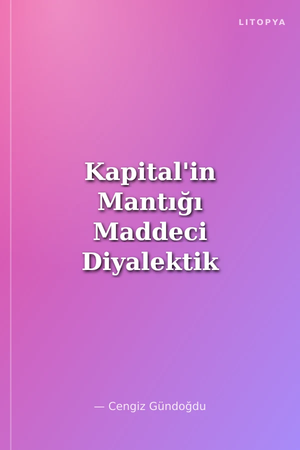 Kapital'in Mantığı Maddeci Diyalektik Mantığa Giriş