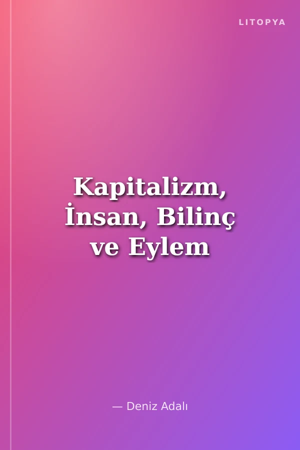 Kapitalizm, İnsan, Bilinç ve Eylem