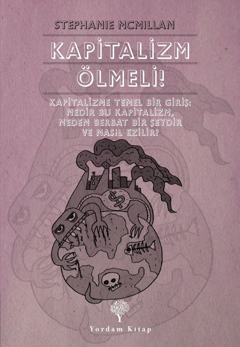 Kapitalizm Ölmeli! Kapitalizme Temel Bir Giriş: Nedir Bu Kapitalizm, Neden Berbat Bir Şeydir ve Nasıl Ezilir?