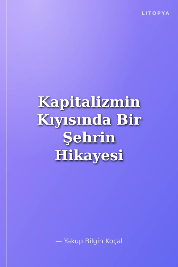 Kapitalizmin Kıyısında Bir Şehrin Hikayesi