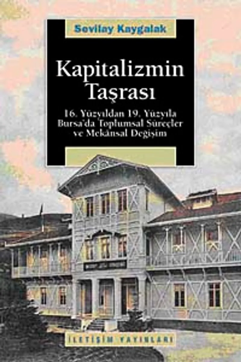 Kapitalizmin Taşrası 16.Yüzyıldan 19.Yüzyıla Bursa'da Toplumsal Süreçler ve Mekansal Değişim
