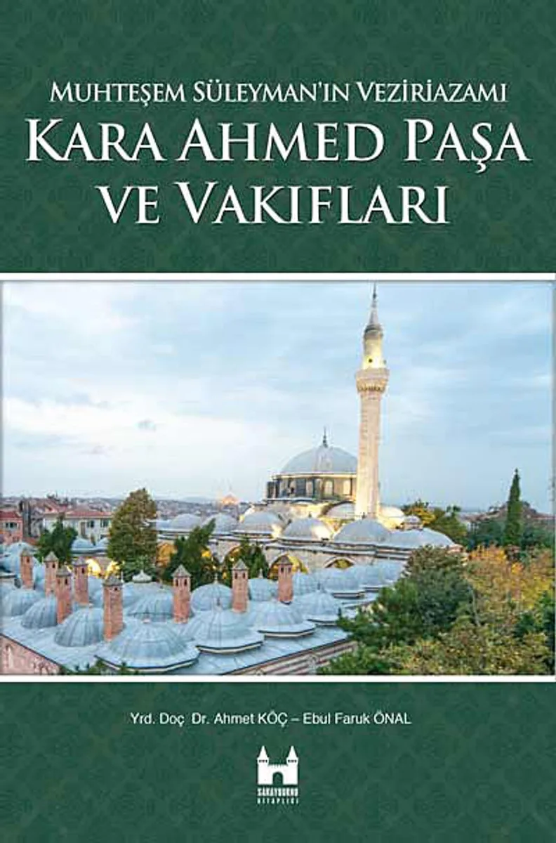 Kara Ahmed Paşa ve Vakıfları - Muhteşem Süleyman'ın Veziriazamı