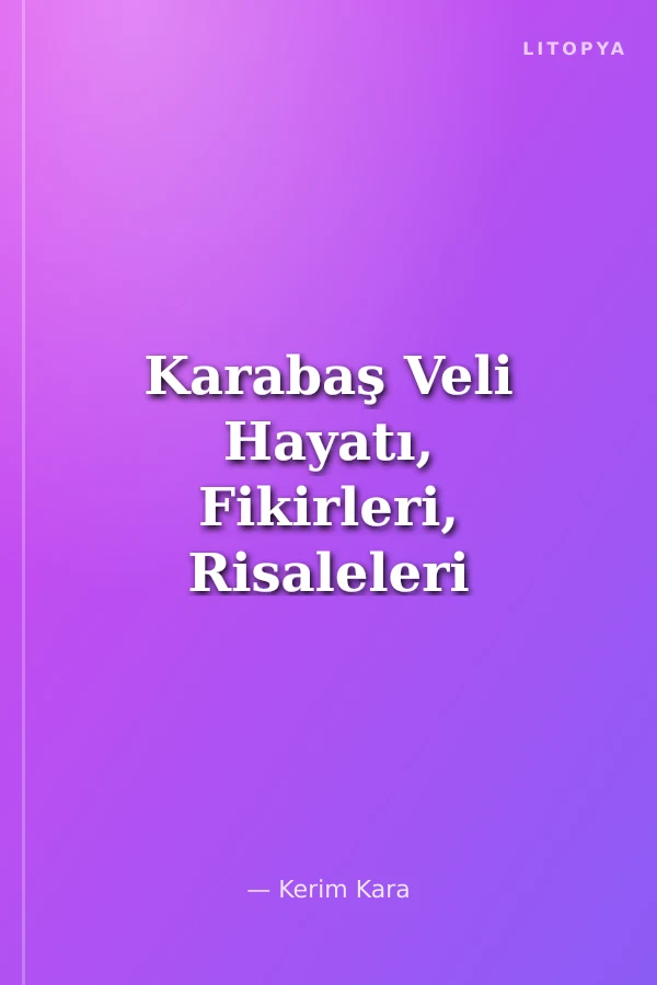 Karabaş Veli Hayatı, Fikirleri, Risaleleri