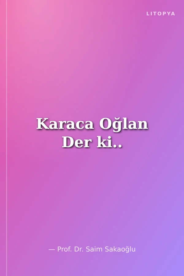 Karaca Oğlan Der ki..