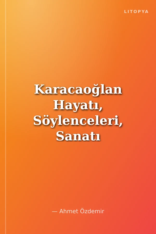 Karacaoğlan Hayatı, Söylenceleri, Sanatı ve Şiirleri