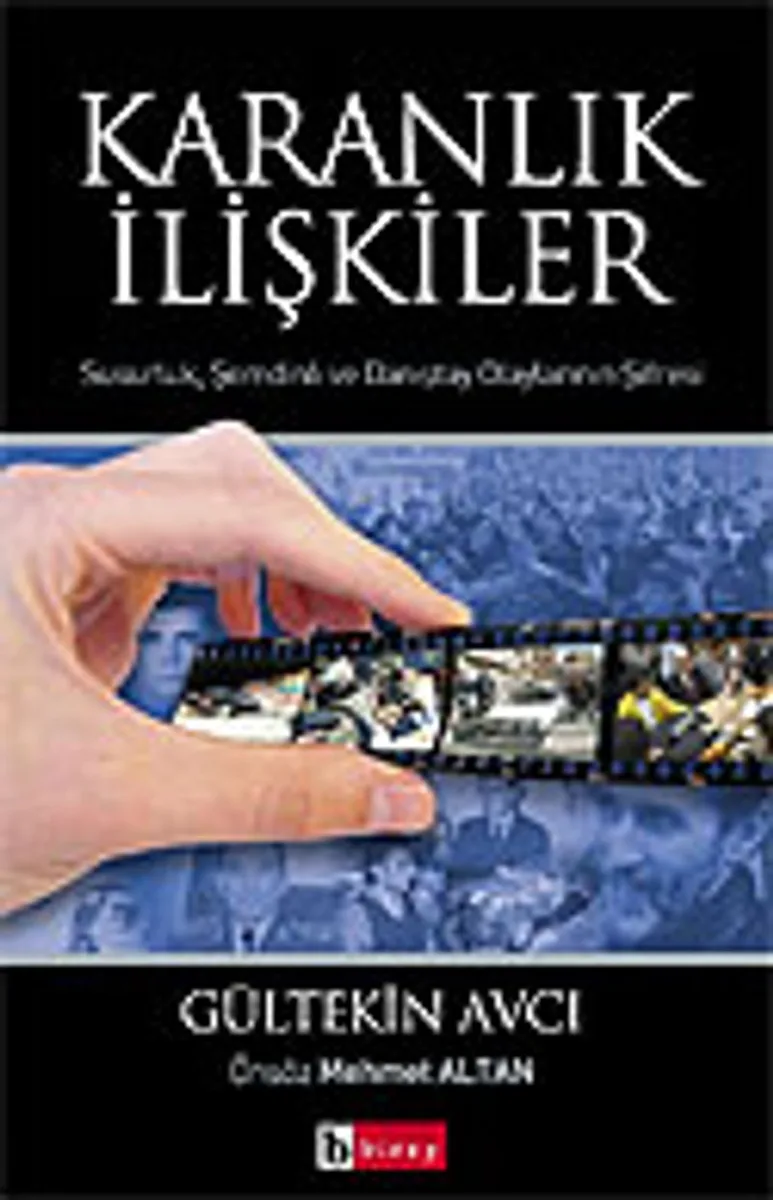 Karanlık İlişkiler / Susurluk, Şemdinli ve Danıştay Olaylarının Şifresi