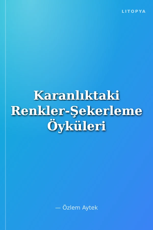 Karanlıktaki Renkler-Şekerleme Öyküleri